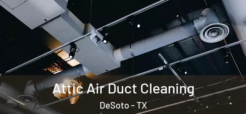  Attic Air Duct Cleaning DeSoto - TX